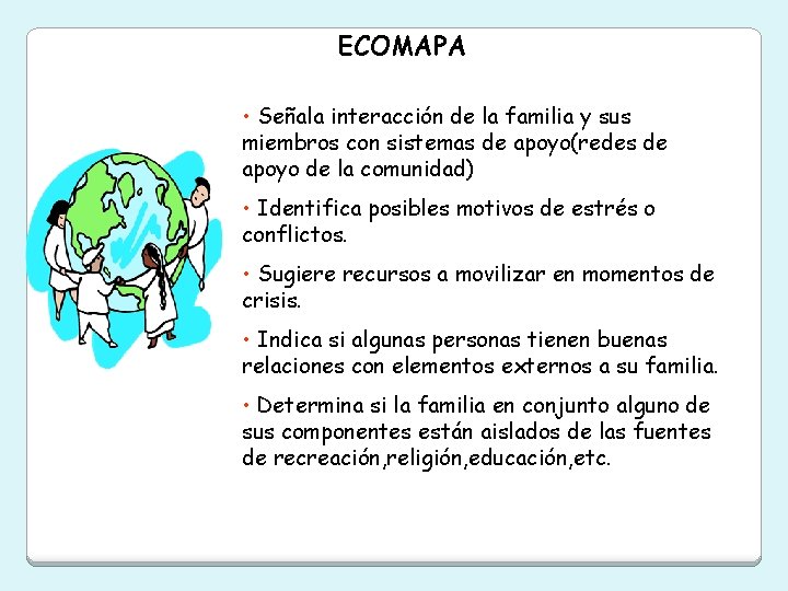 ECOMAPA • Señala interacción de la familia y sus miembros con sistemas de apoyo(redes