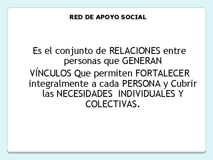 RED DE APOYO SOCIAL Es el conjunto de RELACIONES entre personas que GENERAN VÍNCULOS
