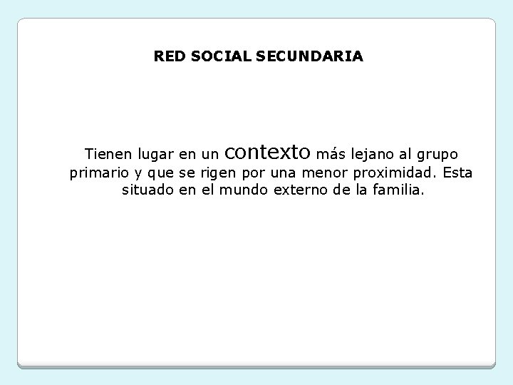 RED SOCIAL SECUNDARIA Tienen lugar en un contexto más lejano al grupo primario y