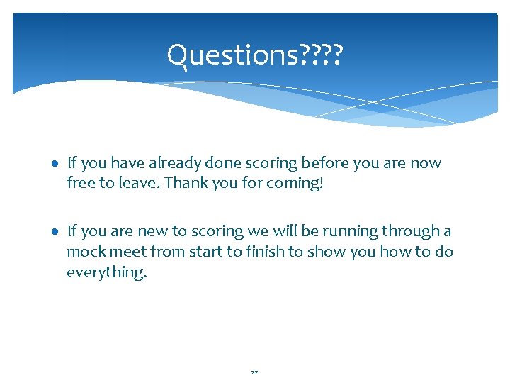 Questions? ? · If you have already done scoring before you are now free