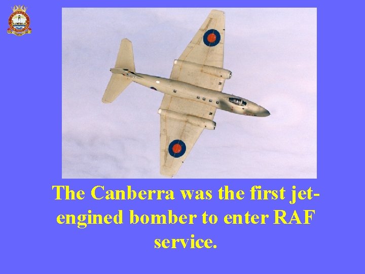 The Canberra was the first jetengined bomber to enter RAF service. The Canberra was the first jetengined bomber to enter RAF service.