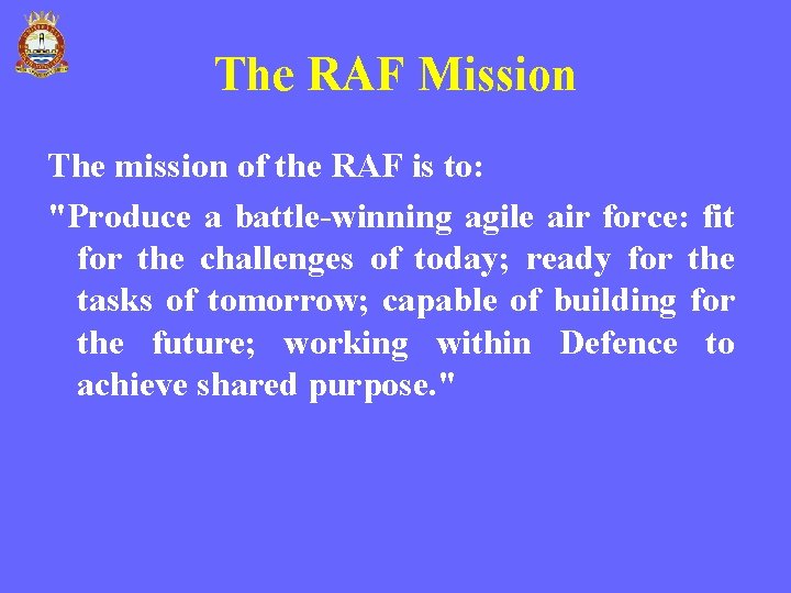 The RAF Mission The mission of the RAF is to: "Produce a battle-winning agile The RAF Mission The mission of the RAF is to: "Produce a battle-winning agile