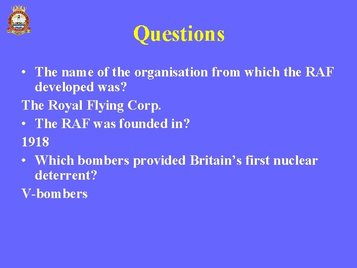 Questions • The name of the organisation from which the RAF developed was? The Questions • The name of the organisation from which the RAF developed was? The