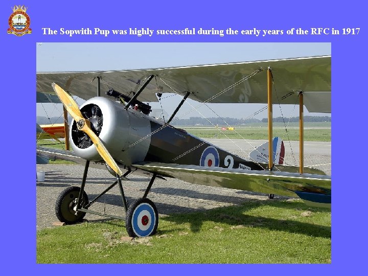 The Sopwith Pup was highly successful during the early years of the RFC in The Sopwith Pup was highly successful during the early years of the RFC in
