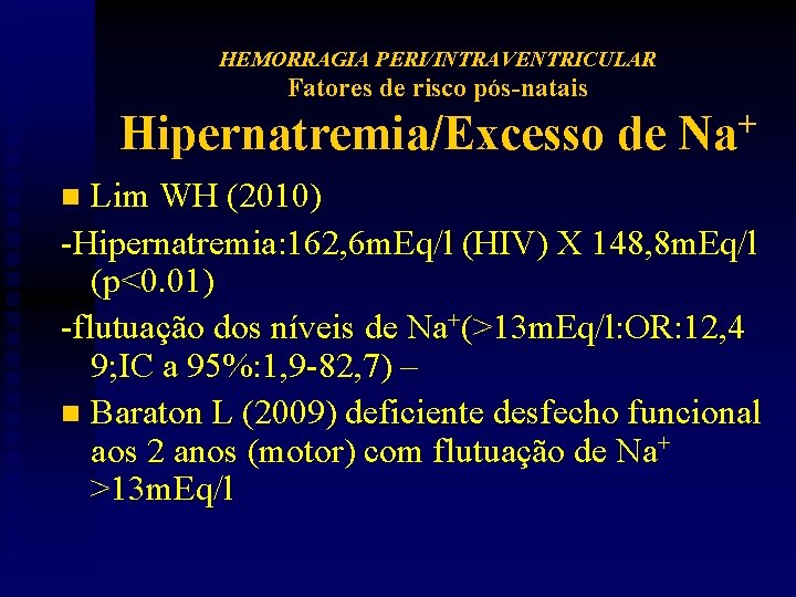HEMORRAGIA PERI/INTRAVENTRICULAR Fatores de risco pós-natais Hipernatremia/Excesso de Na+ Lim WH (2010) -Hipernatremia: 162,