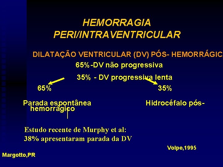 HEMORRAGIA PERI/INTRAVENTRICULAR DILATAÇÃO VENTRICULAR (DV) PÓS- HEMORRÁGICA HEMORRÁGIC 65%-DV não progressiva 65% 35% -