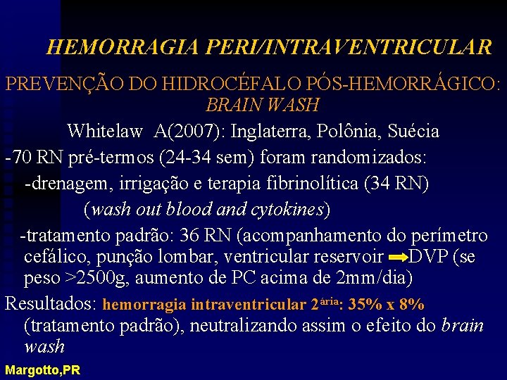 HEMORRAGIA PERI/INTRAVENTRICULAR PREVENÇÃO DO HIDROCÉFALO PÓS-HEMORRÁGICO: BRAIN WASH Whitelaw A(2007): Inglaterra, Polônia, Suécia -70