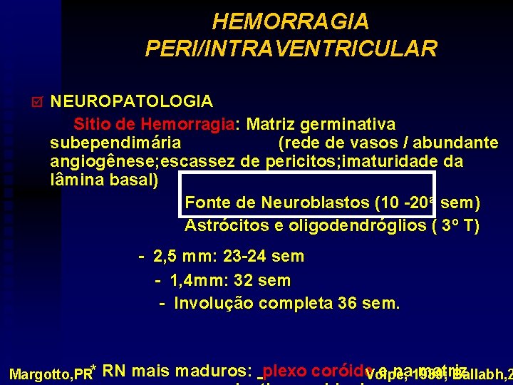 HEMORRAGIA PERI/INTRAVENTRICULAR þ NEUROPATOLOGIA Sitio de Hemorragia: Matriz germinativa subependimária (rede de vasos /