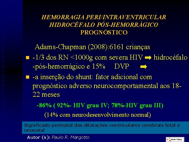 HEMORRAGIA PERI/INTRAVENTRICULAR HIDROCÉFALO PÓS-HEMORRÁGICO PROGNÓSTICO n n Adams-Chapman (2008): 6161 crianças -1/3 dos RN