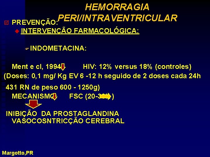 HEMORRAGIA PERI/INTRAVENTRICULAR þ PREVENÇÃO: u INTERVENÇÃO FARMACOLÓGICA: F INDOMETACINA: Ment e cl, 1994: HIV: