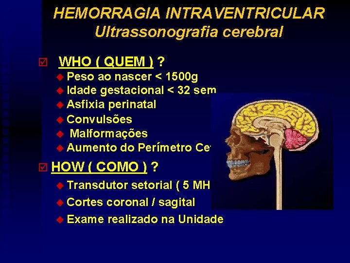 HEMORRAGIA INTRAVENTRICULAR Ultrassonografia cerebral þ WHO ( QUEM ) ? u Peso ao nascer