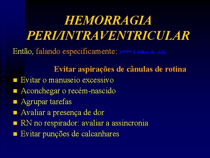 HEMORRAGIA PERI/INTRAVENTRICULAR Então, falando especificamente: 1 meiros 3 -4 dias de vida n n