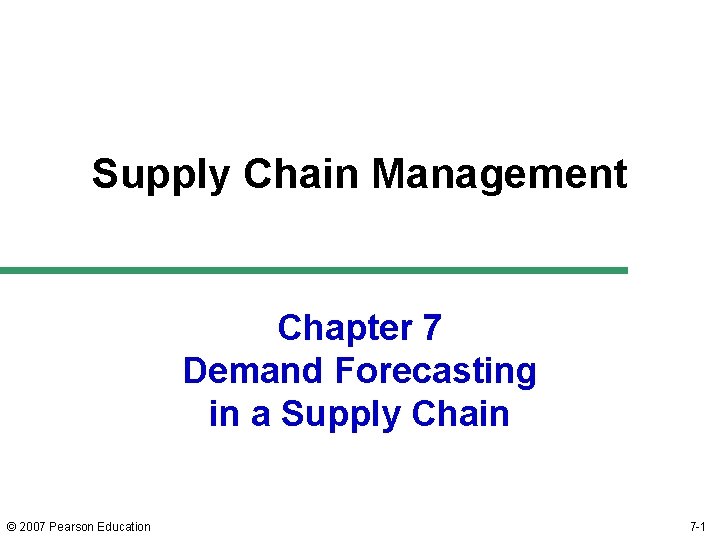 Supply Chain Management Chapter 7 Demand Forecasting in a Supply Chain © 2007 Pearson