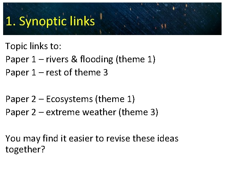 1. Synoptic links Topic links to: Paper 1 – rivers & flooding (theme 1)