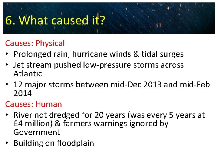 6. What caused it? Causes: Physical • Prolonged rain, hurricane winds & tidal surges