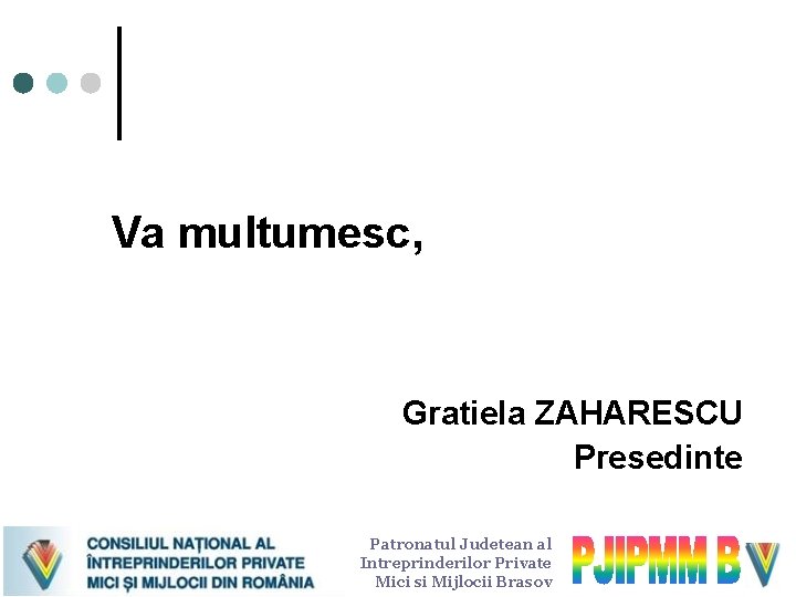 Va multumesc, Gratiela ZAHARESCU Presedinte Patronatul Judetean al Intreprinderilor Private Mici si Mijlocii Brasov