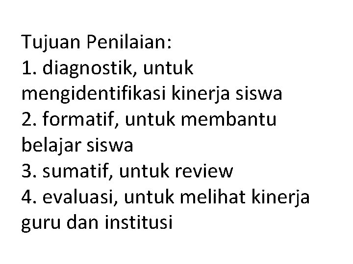 Tujuan Penilaian: 1. diagnostik, untuk mengidentifikasi kinerja siswa 2. formatif, untuk membantu belajar siswa