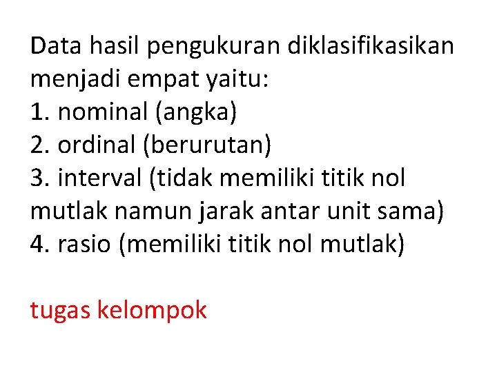 Data hasil pengukuran diklasifikasikan menjadi empat yaitu: 1. nominal (angka) 2. ordinal (berurutan) 3.