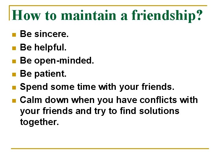 How to maintain a friendship? n n n Be sincere. Be helpful. Be open-minded.