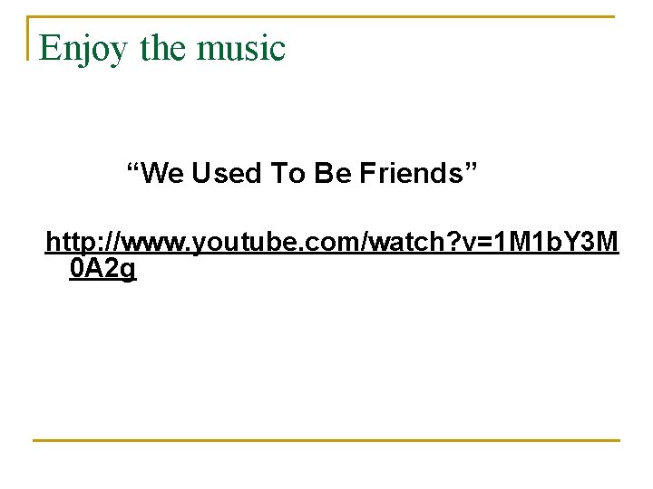 Enjoy the music “We Used To Be Friends” http: //www. youtube. com/watch? v=1 M