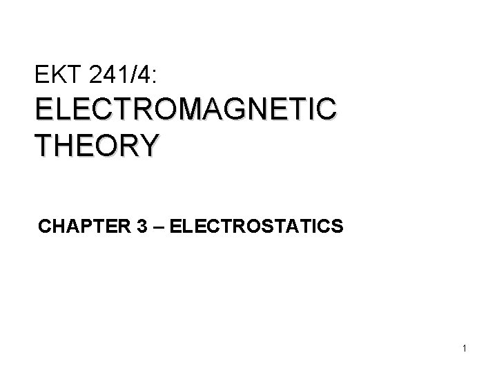 UNIVERSITI MALAYSIA PERLIS EKT 241/4: ELECTROMAGNETIC THEORY CHAPTER 3 – ELECTROSTATICS 1 