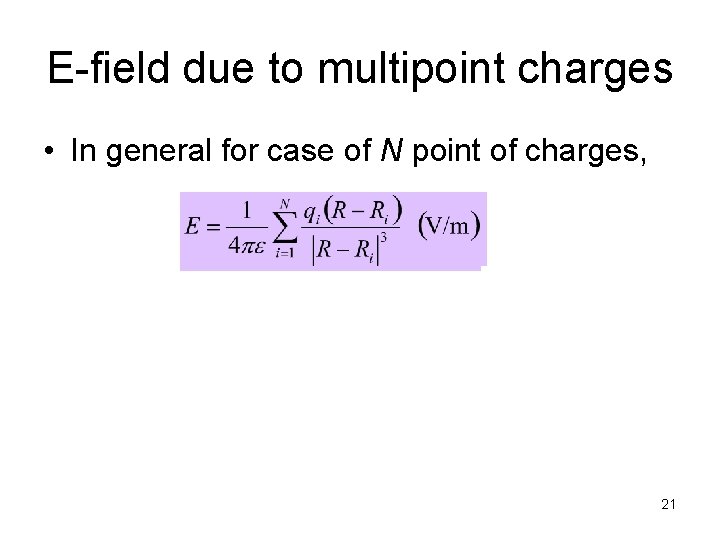 E-field due to multipoint charges • In general for case of N point of