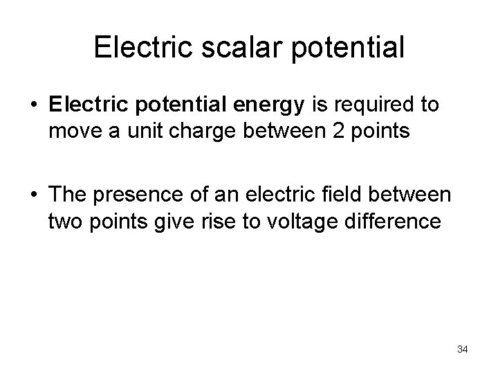 Electric scalar potential • Electric potential energy is required to move a unit charge