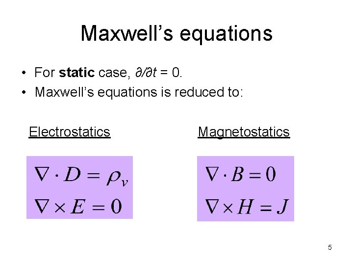 Maxwell’s equations • For static case, ∂/∂t = 0. • Maxwell’s equations is reduced