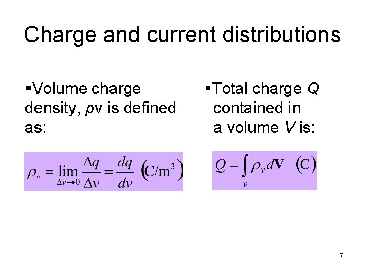 Charge and current distributions §Volume charge density, ρv is defined as: §Total charge Q