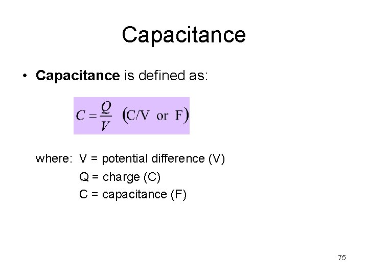 Capacitance • Capacitance is defined as: where: V = potential difference (V) Q =