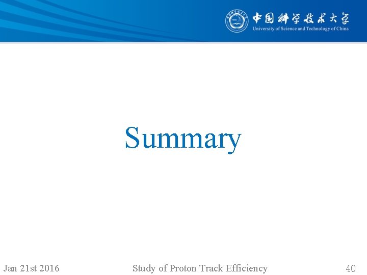 Summary Jan 21 st 2016 Study of Proton Track Efficiency 40 