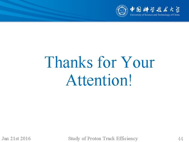 Thanks for Your Attention! Jan 21 st 2016 Study of Proton Track Efficiency 44