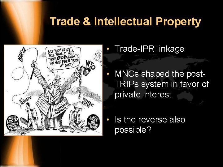 Trade & Intellectual Property • Trade-IPR linkage • MNCs shaped the post. TRIPs system