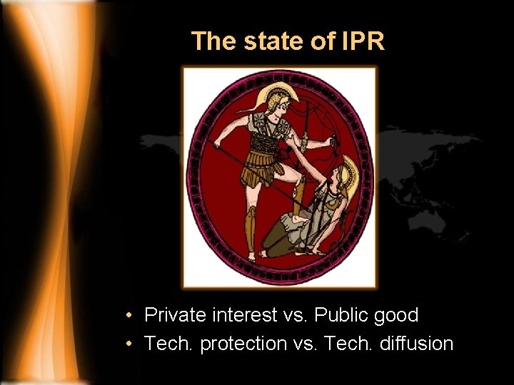 The state of IPR • Private interest vs. Public good • Tech. protection vs.