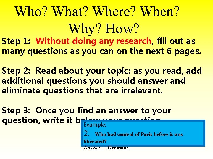Who? What? Where? When? Why? How? Step 1: Without doing any research, fill out