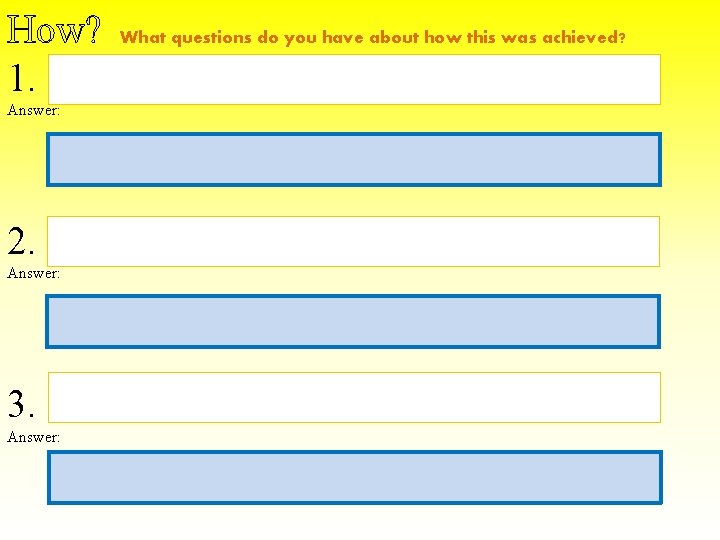 How? 1. Answer: 2. Answer: 3. Answer: What questions do you have about how