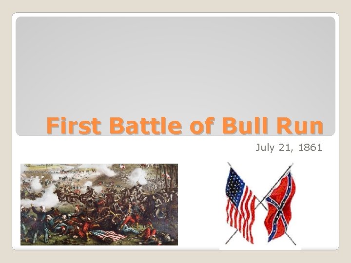 First Battle of Bull Run July 21, 1861 