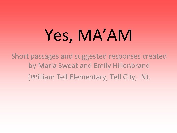Yes, MA’AM Short passages and suggested responses created by Maria Sweat and Emily Hillenbrand