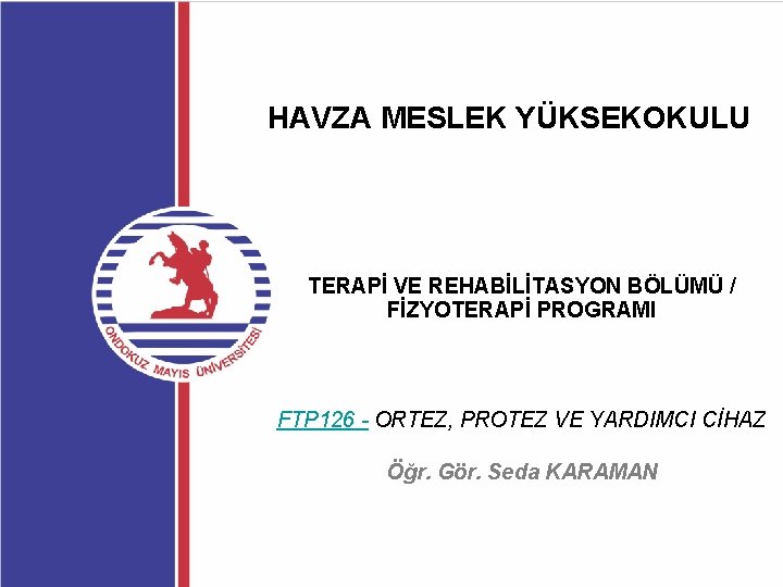 HAVZA MESLEK YÜKSEKOKULU TERAPİ VE REHABİLİTASYON BÖLÜMÜ / FİZYOTERAPİ PROGRAMI FTP 126 - ORTEZ,