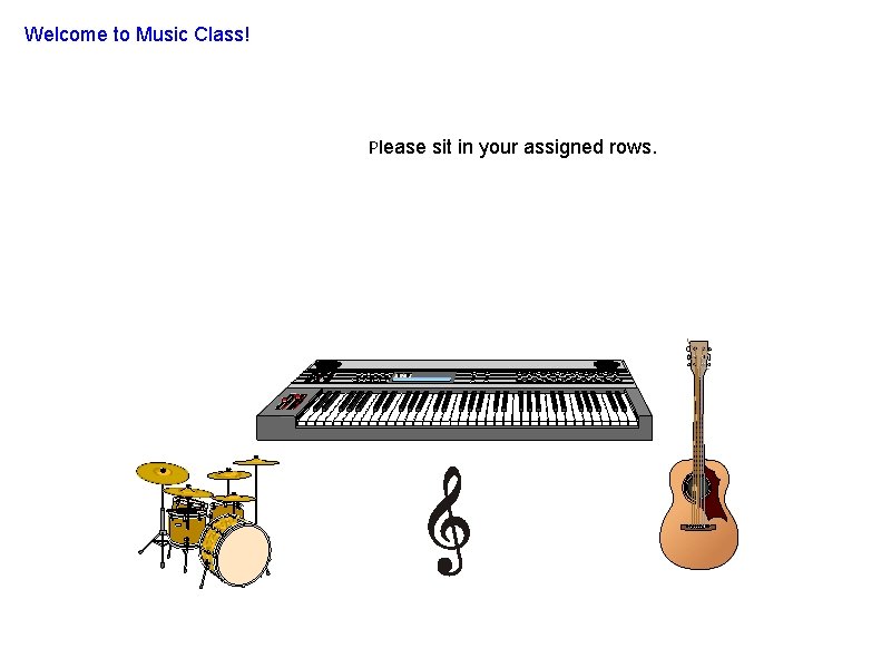 Welcome to Music Class! Please sit in your assigned rows. 