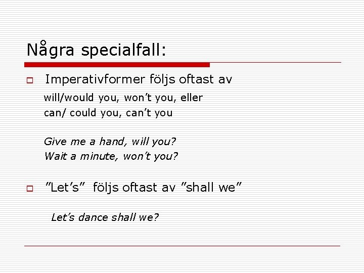 Några specialfall: o Imperativformer följs oftast av will/would you, won’t you, eller can/ could