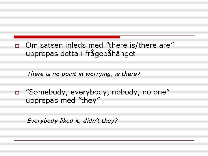 o Om satsen inleds med ”there is/there are” upprepas detta i frågepåhänget There is o Om satsen inleds med ”there is/there are” upprepas detta i frågepåhänget There is