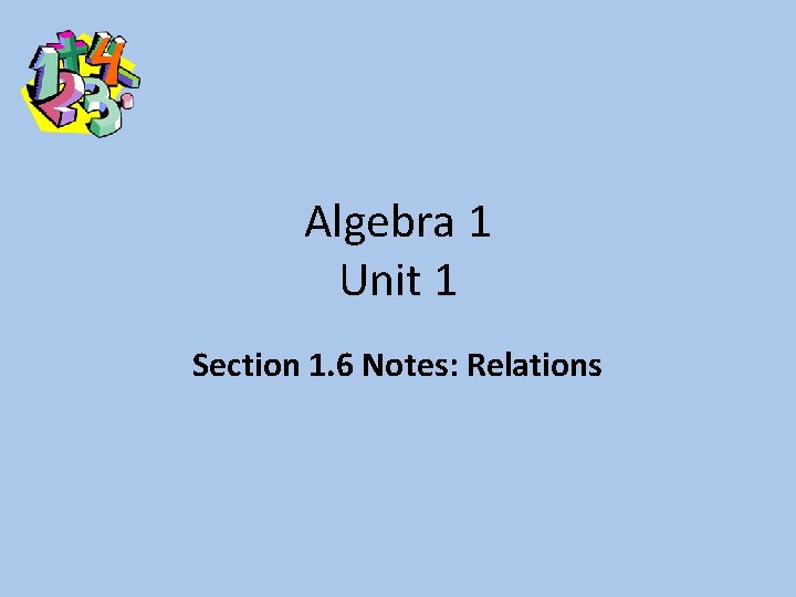 Algebra 1 Unit 1 Section 1. 6 Notes: Relations 