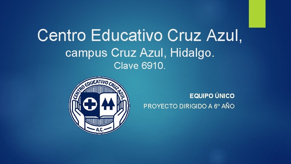 Centro Educativo Cruz Azul, campus Cruz Azul, Hidalgo. Clave 6910. EQUIPO ÚNICO PROYECTO DIRIGIDO