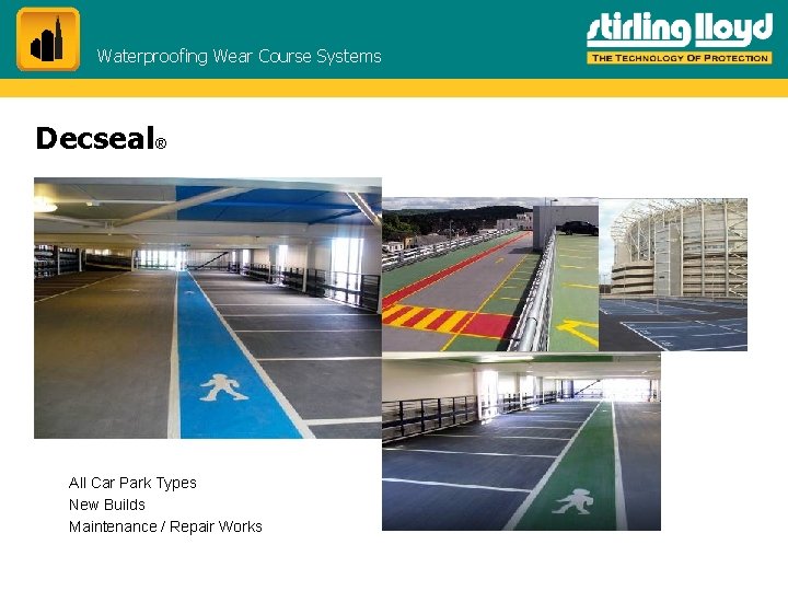 Waterproofing Wear Course Systems Decseal® All Car Park Types New Builds Maintenance / Repair Waterproofing Wear Course Systems Decseal® All Car Park Types New Builds Maintenance / Repair