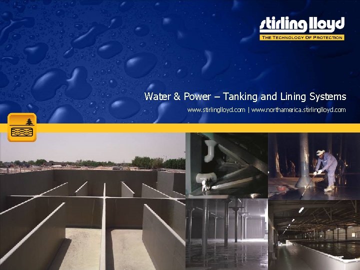 Water & Power – Tanking and Lining Systems www. stirlinglloyd. com | www. northamerica. Water & Power – Tanking and Lining Systems www. stirlinglloyd. com | www. northamerica.