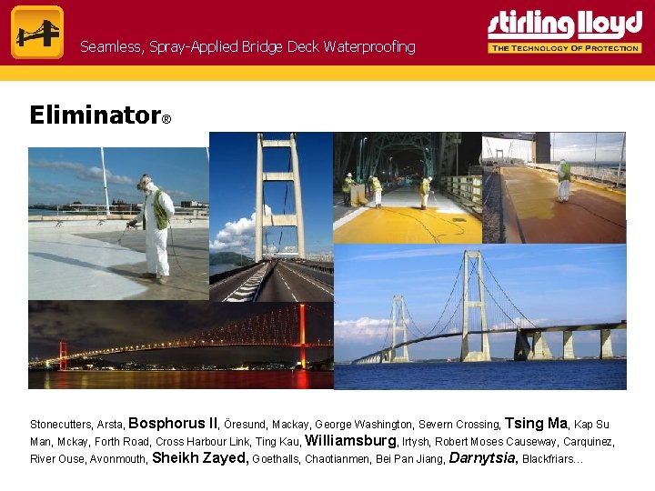 Seamless, Spray-Applied Bridge Deck Waterproofing Eliminator® Stonecutters, Arsta, Bosphorus II, Öresund, Mackay, George Washington, Seamless, Spray-Applied Bridge Deck Waterproofing Eliminator® Stonecutters, Arsta, Bosphorus II, Öresund, Mackay, George Washington,