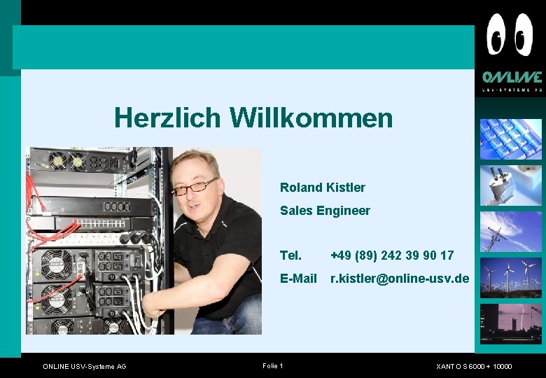 Herzlich Willkommen Roland Kistler Sales Engineer ONLINE USV-Systeme AG Tel. +49 (89) 242 39