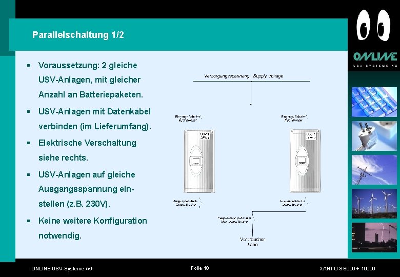 Parallelschaltung 1/2 § Voraussetzung: 2 gleiche USV-Anlagen, mit gleicher Anzahl an Batteriepaketen. § USV-Anlagen