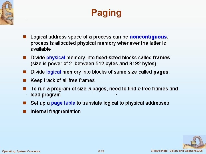 Paging n Logical address space of a process can be noncontiguous; process is allocated